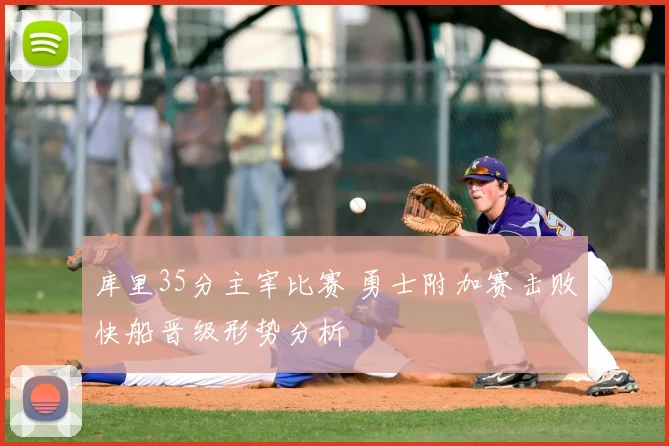 库里35分主宰比赛 勇士附加赛击败快船晋级形势分析