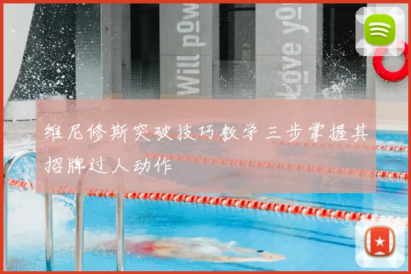 维尼修斯突破技巧教学三步掌握其招牌过人动作